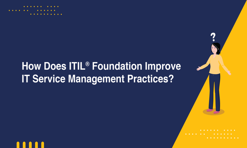 How Does ITIL Foundation Improve IT Service Management Practices